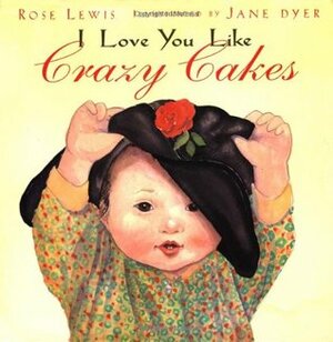 I Love You Like Crazy Cakes by Rose A. Lewis, Jane Dyer