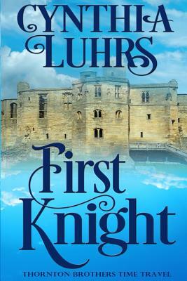 First Knight: A Thornton Brothers Time Travel by Cynthia Luhrs