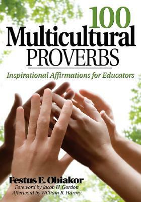 100 Multicultural Proverbs: Inspirational Affirmations for Educators by Festus E. Obiakor