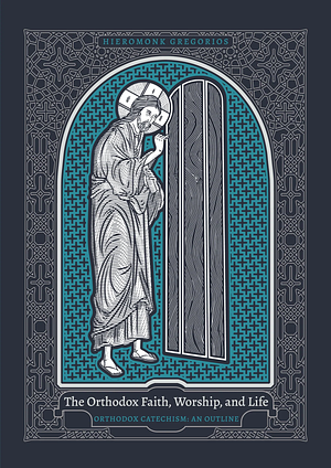 The Orthodox Faith, Worship, and Life - Orthodox Catechism: An Outline by Hieromonk Grēgorios
