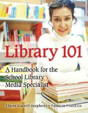 Library 101: A Handbook for the School Library Media Specialist by Claire Gatrell Stephens