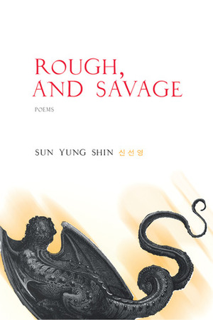 Rough, and Savage by Sun Yung Shin