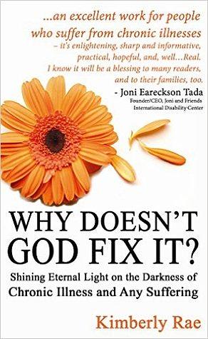 Why Doesn't God Fix It? - Shining Eternal Light on the Darkness of Chronic Illness by Kimberly Rae