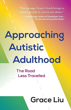 Approaching Autistic Adulthood: The Road Less Travelled by Grace Liu