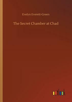 The Secret Chamber at Chad by Evelyn Everett-Green