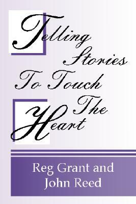 Telling Stories to Touch the Heart: How to Use Stories to Communicate God's Truth by Reg Grant, John W. Reed