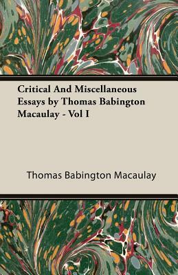 Critical and Miscellaneous Essays by Thomas Babington Macaulay - Vol I by Thomas Babington Macaulay