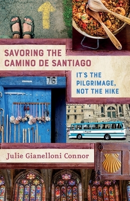 Savoring the Camino de Santiago: It's the Pilgrimage, Not the Hike by Julie Gianelloni Connor
