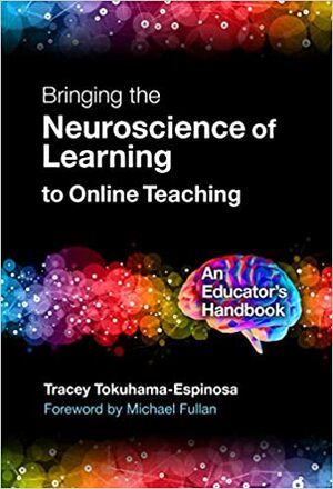 Bringing the Neuroscience of Learning to Online Teaching: An Educator's Handbook by Tracey Tokuhama-Espinosa