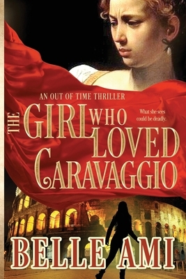 The Girl Who Loved Caravaggio by Belle Ami