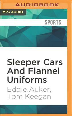 Sleeper Cars and Flannel Uniforms: A Lifetime of Memories from Striking Out the Babe to Teeing It Up with the President by Tom Keegan, Eddie Auker