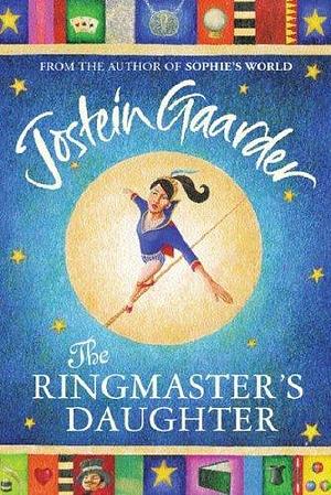 The Ringmasters Daughter by Jostein Gaarder, Jostein Gaarder