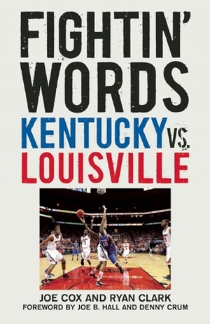Fightin' Words: Kentucky vs. Louisville by Ryan Clark, Denny Crum, Joe B. Hall, Joe Cox