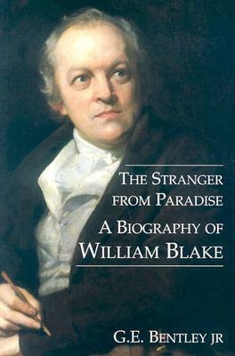 The Stranger from Paradise: A Biography of William Blake by G.E. Bentley Jr.