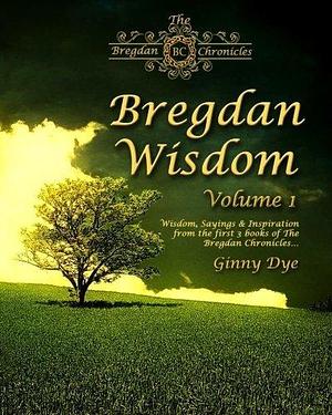 Bregdan Wisdom - Volume 1 by Ginny Dye, Ginny Dye