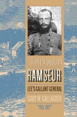 Stephen Dodson Ramseur: Lee's Gallant General by Gary W. Gallagher