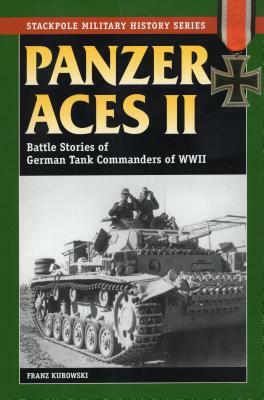Panzer Aces II: Battle Stories of German Tank Commanders in World War II by Franz Kurowski