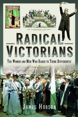 Radical Victorians: The Women and Men who Dared to Think Differently by James Hobson