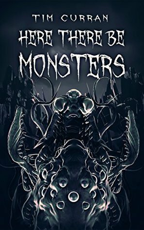 Here There Be Monsters by Tim Curran
