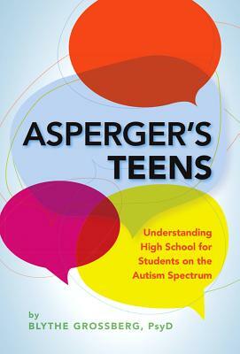 Asperger's Teens: Understanding High School for Students on the Autism Spectrum by Blythe Grossberg