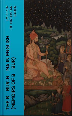 The Bābur-nāma in English (Memoirs of Bābur) by Babur