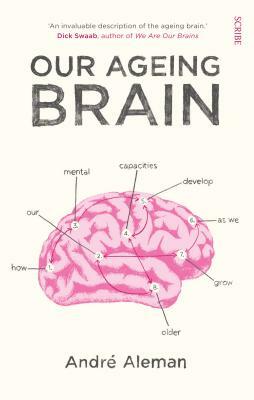 Our Ageing Brain: How Our Mental Capacities Develop as We Grow Older by Andre Aleman