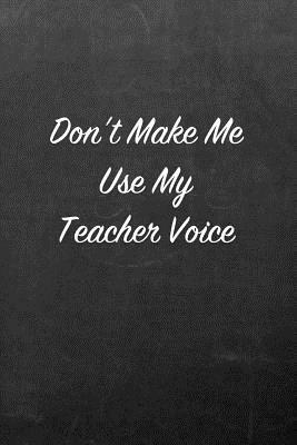 Don't Make Me Use My Teacher Voice: Chalkboard Note Book for Friends, Family and Co-Workers by Candlelight Publications