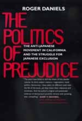 Politics of Prejudice: Anti-Japanese Movement in California by Roger Daniels