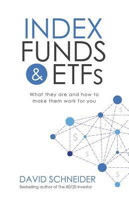 Index Funds & Etfs: What They Are and How to Make Them Work for You by David Schneider
