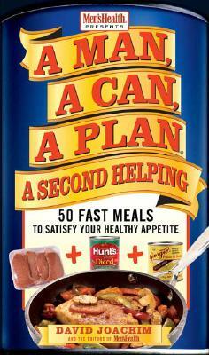 A Man, a Can, a Plan, a Second Helping: 50 Fast Meals to Satisfy Your Healthy Appetite by Editors of Men's Health Magazi, David Joachim