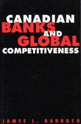 Canadian Banks and Global Competitiveness by James L. Darroch