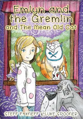 Emlyn and the Gremlin and the Mean Old Cat by Steff F. Kneff