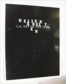 Helter Skelter: L.A. Art in the 1990s by Lane Relyea, Paul Schimmel, Norman M. Klein