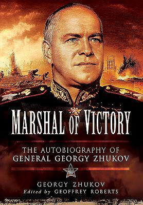 Marshal of Victory: The Autobiography of General Georgy Zhukov by Geoffrey Roberts, Georgi K. Zhukov