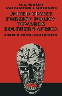 United States Foreign Policy Towards Southern Africa: Andrew Young and Beyond by H. E. Newsun, H. E. Newsum, Olayiwola Abegunrin