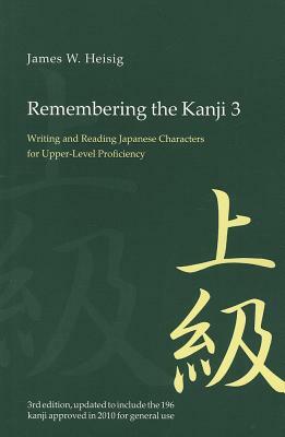 Remembering the Kanji 3: Writing and Reading the Japanese Characters for Upper Level Proficiency by James W. Heisig
