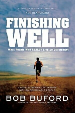 Finishing Well: What People Who Really Live Do Differently! by Bob Buford