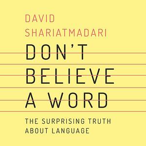 Don't Believe a Word: The Surprising Truth About Language by David Shariatmadari