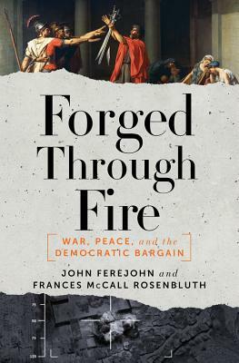 Forged Through Fire: War, Peace, and the Democratic Bargain by John Ferejohn, Frances McCall Rosenbluth