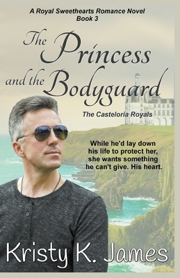 The Princess and the Bodyguard, The Casteloria Royals by Kristy K. James