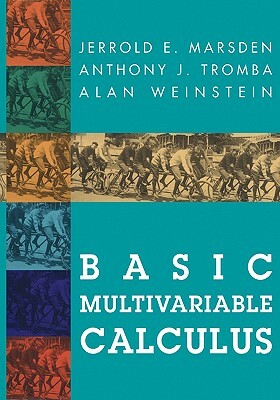 Basic Multivariable Calculus by Jerrold E. Marsden, Alan Weinstein, Anthony Tromba