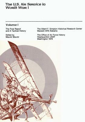 The U.S. Air Service in World War I: Volume I - The Final Report and A Tactical History by Maurer Maurer