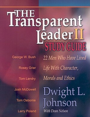 Transparent Leader II: 22 Men Who Have Lived Life with Character, Morals and Ethics by Dwight L. Johnson