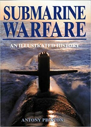 Submarine Warfare: An Illustrated History by Antony Preston