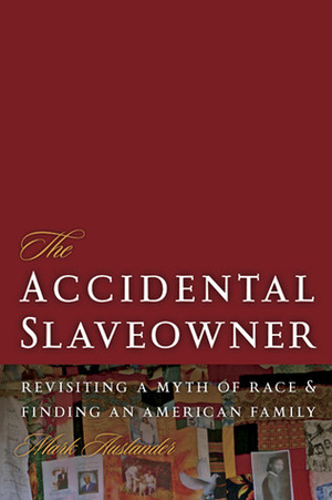 The Accidental Slaveowner: Revisiting a Myth of Race and Finding an American Family by Mark Auslander