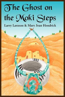 The Ghost on the Moki Steps by Mary Jean Hendrick, Larry Larason