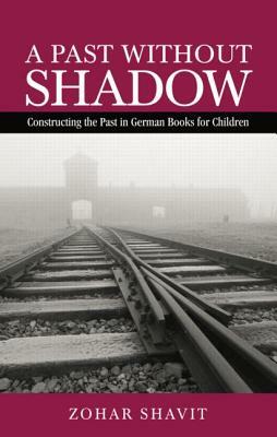 A Past Without Shadow: Constructing the Past in German Books for Children by Zohar Shavit