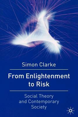 From Enlightenment to Risk: Social Theory and Modern Societies by Simon Clarke