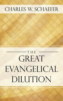 The Great Evangelical Dilution by Charles Schaefer