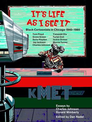 It's Life as I See It: Black Cartoonists in Chicago, 1940 - 1980 by Ronald Wimberly, Charles Johnson, Kerry James Marshall, Dan Nadel